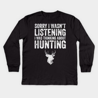 Sorry I wasn't listening I was thinking about hunting Kids Long Sleeve T-Shirt